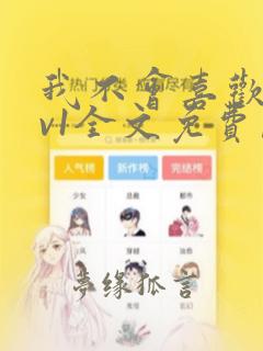 我不会喜欢你1v1全文免费阅读