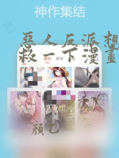 恶人反派想要抢救一下漫画免费阅读下拉式