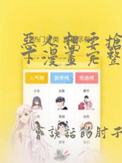 恶人想要抢救一下漫画完整版在线看观看免费