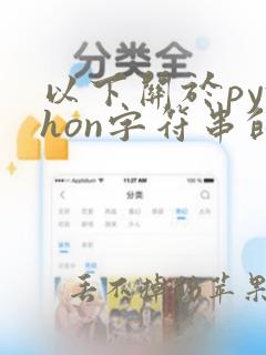 以下关于python字符串的描述中错误的是