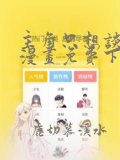 主角只想谈恋爱漫画免费下拉