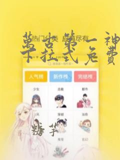万古第一神漫画下拉式免费观看