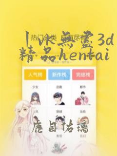 丨vk无尽3d精品hentai