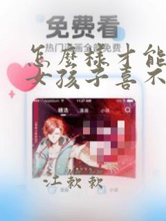 怎么样才能知道女孩子喜不喜欢你