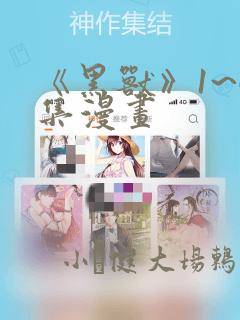 《黑兽》1~6集漫画：结局+番外