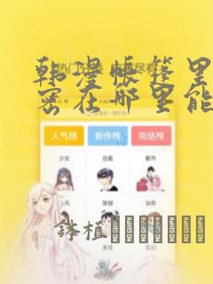 韩漫帐篷里的秘密在哪里能看：结局+番外