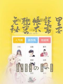 免耽帐篷里面的秘密不需要阅读币动漫：结局+番外