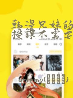 韩漫兄妹的秘密授课不需要阅币