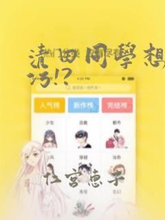 清田同学想被玷污!?