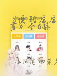 《便利店店长漫画》全6集：结局+番外