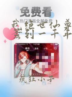 我绝世仙尊深渊签到一千年笔趣阁
