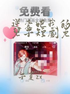 逆袭吧我的炮灰儿子短剧免费观看全集高清