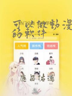 可以做动漫视频的软件