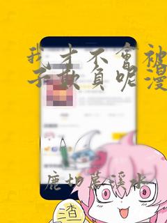 我才不会被女孩子欺负呢漫画下拉