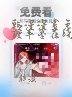 韩漫漫画免费阅读平台在线阅读看漫画下拉