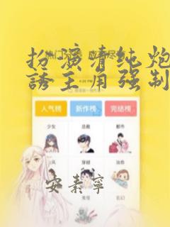 扮演清纯炮灰引诱主角强制爱了(快穿np
