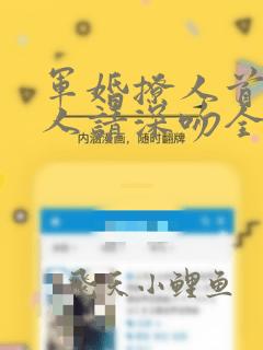 军婚撩人首长大人请深吻全文免费阅读
