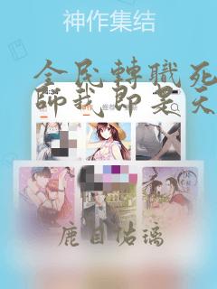 全民转职死灵法师我即是天灾最新章节目录