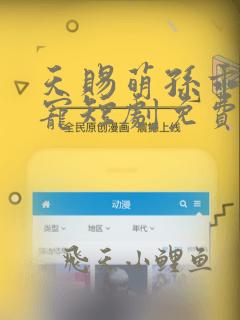 天赐萌孙乖乖受宠短剧免费看
