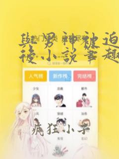 与男神被迫同居后小说笔趣阁免费阅读