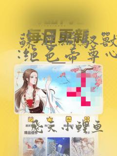 苏涟漪驭兽狂妃:绝色帝尊心尖宠