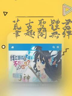 荒古圣体君逍遥笔趣阁无弹窗免费