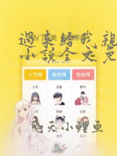 过来给我亲一下小说全文免费阅读
