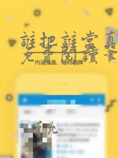 谁把谁当真全文免费阅读笔趣阁未删减