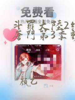斗罗大陆2绝世唐门第3季动态漫画免费观看