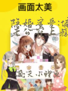隐婚蜜爱:偏执老公宠上瘾免费阅读