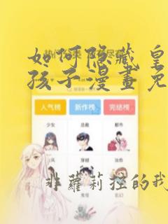 如何隐藏皇帝的孩子漫画免费阅读