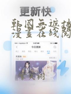 韩国无遮挡免费漫画在线阅读下拉式