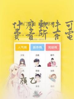 什么软件可以免费看所有电视剧动漫