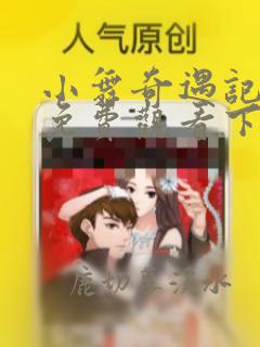 小舞奇遇记漫画免费观看下拉式漫画软件