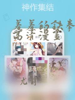羞羞的铁拳免费高清漫画