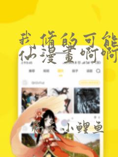 我修的可能是假仙漫画啊啊啊
