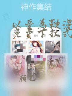 以爱为鞭漫画版免费下拉式最新章节阅读