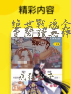 绝世战魂全文免费阅读无弹窗
