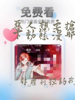 恶人想要抢救一下动态漫哪里可以免费看