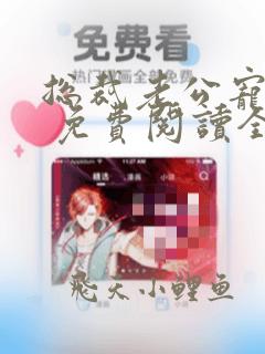 总裁老公宠到底 免费阅读全文完结版
