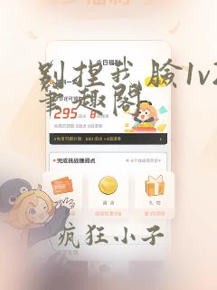 别捏我脸1v2笔趣阁