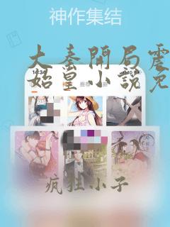 大秦开局震惊秦始皇小说免费阅读无弹窗