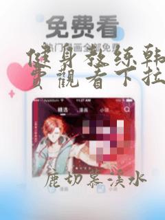 健身教练韩漫免费观看下拉式
