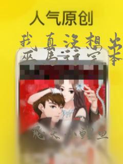 我真没想出名啊巫马行完本免费阅读