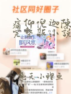 痛仰倪迦陈劲生完整版小说免费阅读