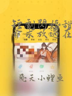 短剧闪婚甜妻二爷求放过在线看免费