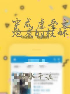 穿成虐受文里的炮灰by枝酥小说免费阅读60