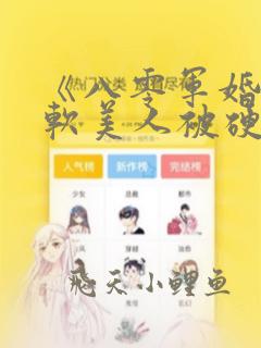 《八零军婚:娇软美人被硬汉宠上天》