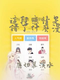 这段恋情是否搞错了什么漫画全集免费观看