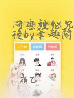 网恋被继兄骗炮后by笔趣阁小说免费阅读
